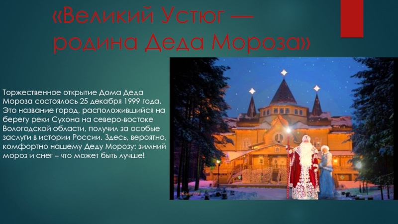 «Великий Устюг — родина Деда Мороза»Торжественное открытие Дома Деда Мороза состоялось 25 декабря 1999 года.Это название город, расположившийся