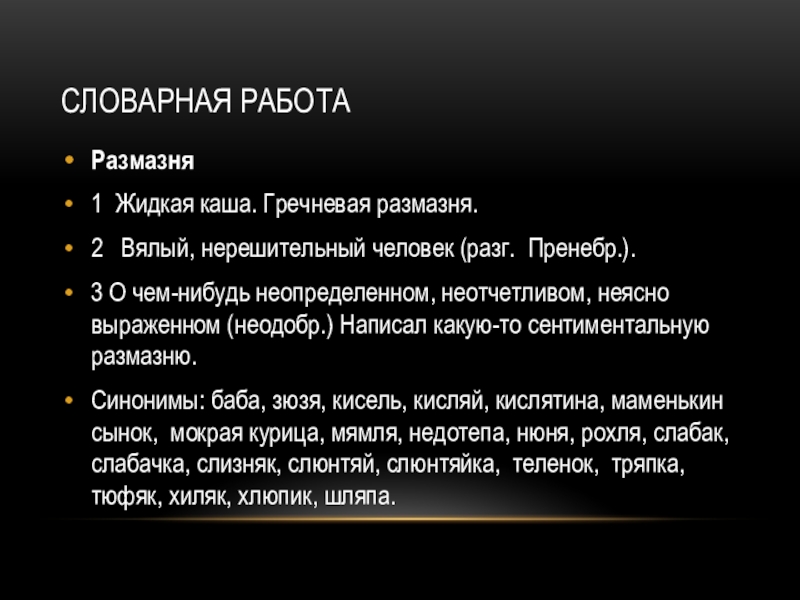 Словарная работаРазмазня1  Жидкая каша. Гречневая размазня.2   Вялый, нерешительный человек (разг.  Пренебр.).  3 О чем-нибудь неопределенном, неотчетливом,