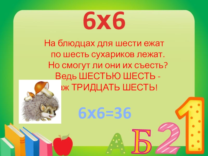 Ведь 6. Таблица умножения в стихах. Шесть по шесть. Шестью шесть тридцать шесть. Шесть на шесть тридцать шесть.