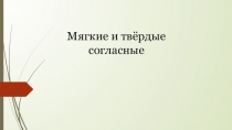 Презентация по русскому языку на тему Твёрдые и мягкие согласные современного русского языка