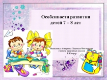 Особенности развития детей 7 - 8 лет