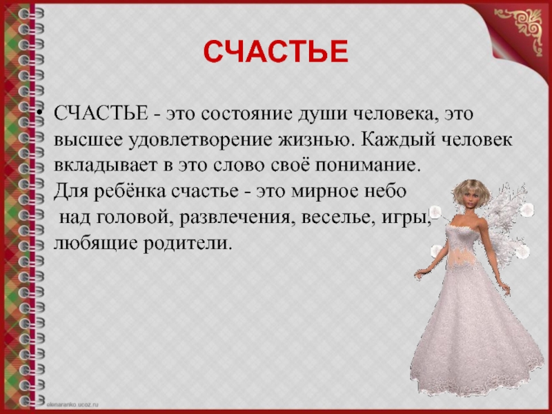 СЧАСТЬЕСЧАСТЬЕ - это состояние души человека, это высшее удовлетворение жизнью. Каждый человек вкладывает в это слово своё понимание.