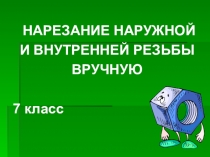 Презентация по технологии на тему Нарезание наружной и внутренней резьбы вручную