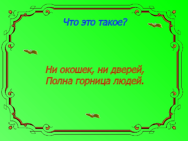 Без дверей полна горница людей ответ. Дверей полна Горница людей. Ни окошек ни дверей полна Горница людей. Загадка ни окон ни дверей полна Горница людей. Без окон без дверей полна Горница людей.