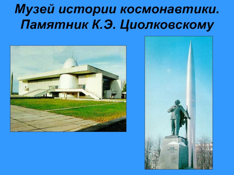Музей истории космонавтики. Памятник К.Э. Циолковскому