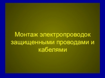 Монтаж электропроводок защищенными проводами и кабелями