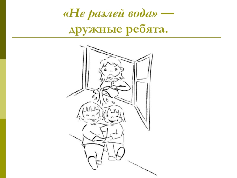 Фразеологизм не разольешь. Не разлей вода. Не разлей вода фразеологизм. Фразеологизм водой не разольешь. Друзья не разлей вода.