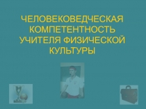 ЧЕЛОВЕКОВЕДЧЕСКАЯ КОМПЕТЕНТНОСТЬ УЧИТЕЛЯ ФИЗИЧЕСКОЙ КУЛЬТУРЫ