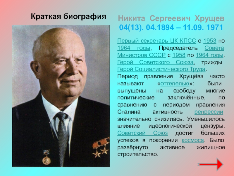 Никита Сергеевич Хрущев04(13). 04.1894 – 11.09. 1971Первый секретарь ЦК КПСС с 1953 по 1964 годы, Председатель Совета