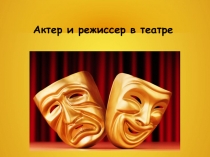 Презентация к уроку МХК в 9 классе. Актер и режиссер в театре