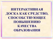 Обобщение опыта учителя биологии на тему ИНТЕРАКТИВНАЯ ДОСКА КАК СРЕДСТВО, СПОСОБСТВУЮЩЕЕ ПОВЫШЕНИЮ КАЧЕСТВА ОБРАЗОВАНИЯ