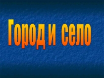 Презентация по окружающему миру на тему Село и город (2 класс)