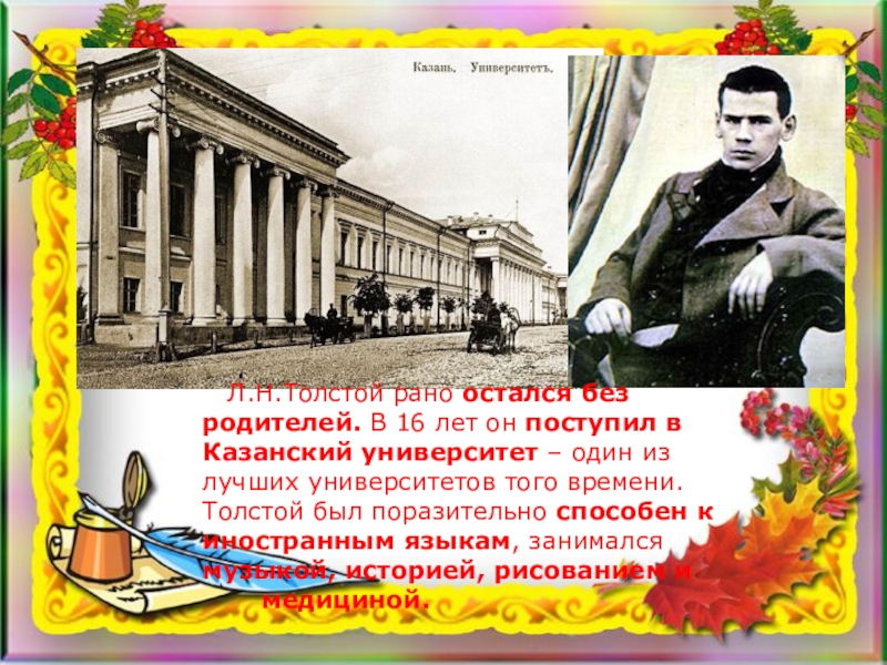 Л.Н.Толстой рано остался без родителей. В 16 лет он поступил в Казанский университет – один