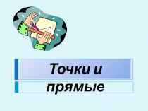 Презентация к уроку геометрии Точки и прямые