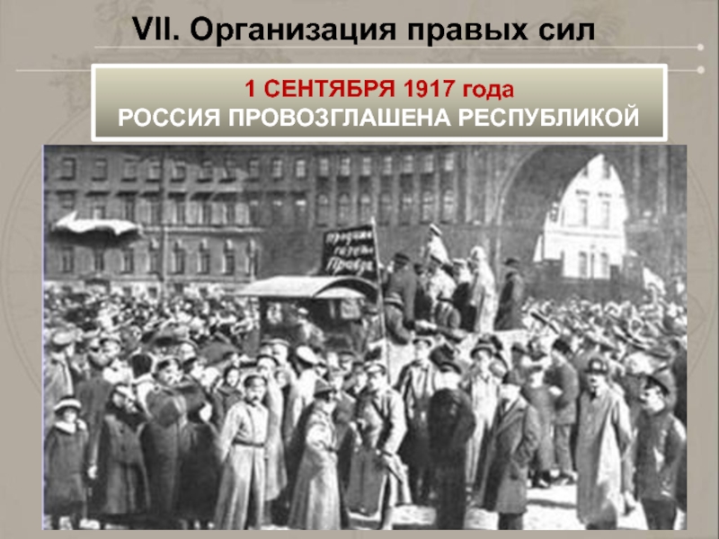 VII. Организация правых сил1 СЕНТЯБРЯ 1917 года РОССИЯ ПРОВОЗГЛАШЕНА РЕСПУБЛИКОЙ