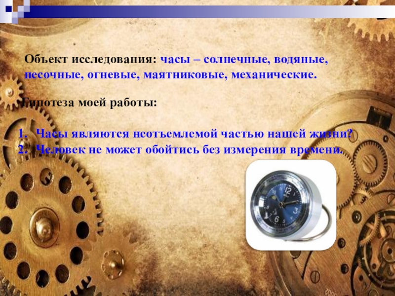 Исследование часов. Солнечные часы, водяные, песочные, механические. Исследовательская работа про часы. Часы объект исследования. Гипотеза часы.