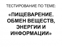 Тестирование по теме ПИЩЕВАРЕНИЕ. ОБМЕН ВЕЩЕСТВ, ЭНЕРГИИ И ИНФОРМАЦИИ