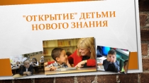 Презентация Открытие детьми нового знания