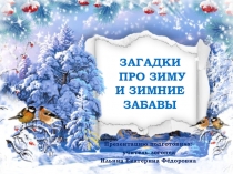 Презентация. Загадки про зиму и зимние забавы Для детей дошкольного и младшего школьного возраста.