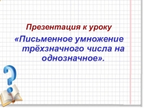 Презентация к уроку Письменное умножение трёхзначного числа на однозначное.