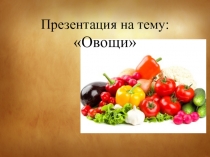 Презентация дошкольное образование Овощи