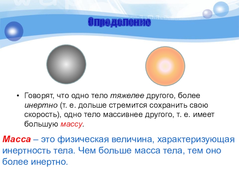 ОпределениеГоворят, что одно тело тяжелее другого, более инертно (т. е. дольше стремится сохранить свою скорость), одно тело