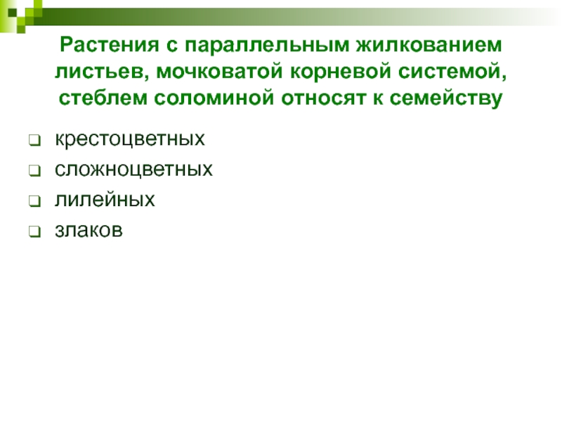 Растения с параллельным жилкованием листьев, мочковатой корневой системой, стеблем соломиной относят к семейству   крестоцветных сложноцветных   лилейных  злаков