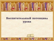 Презентация к выступлению на семинаре по теме Воспитательный потенциал урока