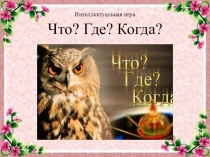 Презентация к развлечению Игра Что? Где? Когда?