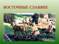 Презентация к уроку истории в 6 классе Расселение, верования и быт восточных славян