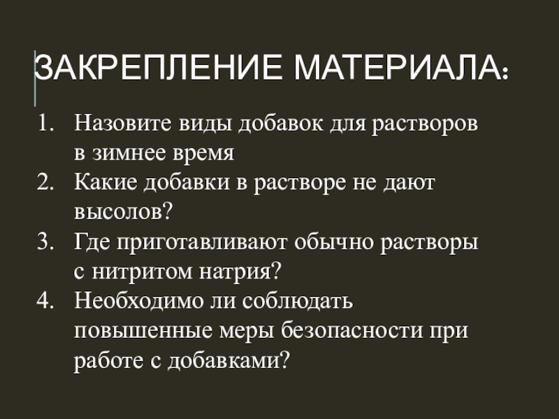 Закрепление материала:Назовите виды добавок для растворов в зимнее времяКакие добавки в растворе не дают высолов?Где приготавливают обычно