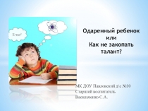 Презентация к статье Одаренный ребенок в ДОУ или Как не закопать талант?