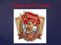 Презентация к социальному проекту Герои моей семьи