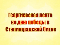 Презентация по ДПИ Георгиевская Лента ко дню победы в Сталинградской битве