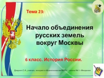 Презентация по истории России. 6 класс. Тема: Начало объединения русских земель вокруг Москвы