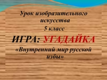 Презентация по изо Русская изба 5 класс