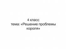 Презентация по английскому языку для 4 класса на тему Решение проблемы короля