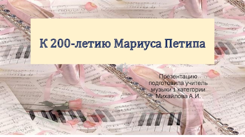 Презентация Презентация по музыке на тему: К 200-летию Мариуса Петипа