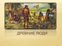 Презентация по истории на тему Древние люди