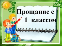 Презентация 1 класс Прощание с 1 классом , День славянской письменности