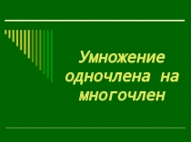 Презентация к уроку по теме Умножение одночлена на многочлен