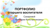 Презентация Портфолио старшего воспитателя Сахаровой В.К.