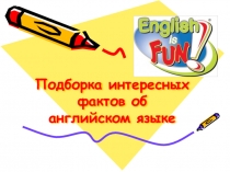 Порезентация по английскому языку на темуПодборка интересных фактов об английском языке