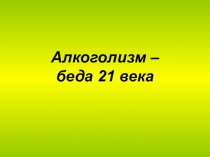 Алкоголизм - беда 21 века.