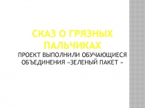 Презентация-проект Сказ про чистые ручки  Егоров Денис, Файзиев Собит педагог Смородина Я.В.