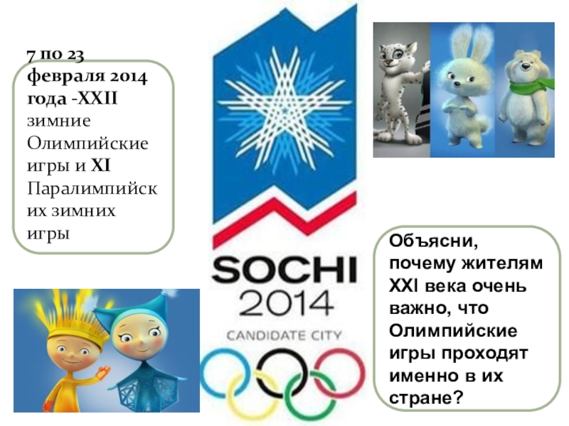 7 по 23 февраля 2014 года -ХХII зимние Олимпийские игры и ХI Паралимпийских зимних игрыОбъясни, почему жителям