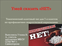 Презентация для классного часа Умей сказать нет(7 класс)