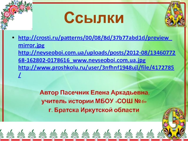Ссылкиhttp://crosti.ru/patterns/00/08/8d/37b77abd1d/preview_mirror.jpg http://nevseoboi.com.ua/uploads/posts/2012-08/1346077268-162802-0178616_www.nevseoboi.com.ua.jpg http://www.proshkolu.ru/user/3nfhnf1948ujl/file/4172785/ Автор Пасечник Елена Аркадьевна, учитель истории МБОУ «СОШ №6» г. Братска Иркутской области