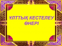 Презентация к уроку Ұлттық кестелеу өнері