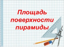 Презентация по математике Площадь поверхности пирамиды